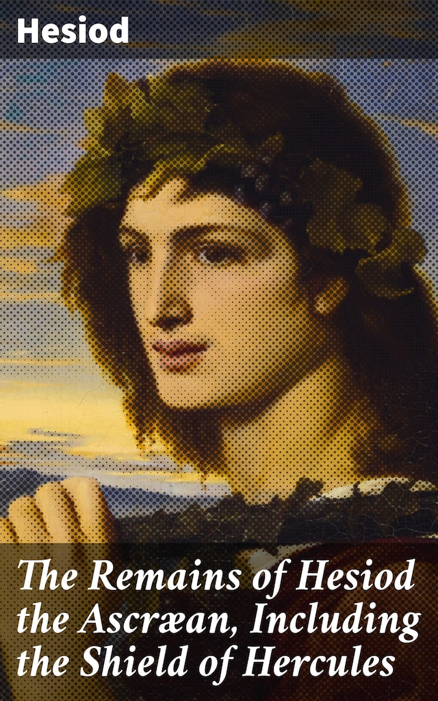 Copertina del libro per The Remains of Hesiod the Ascræan, Including the Shield of Hercules