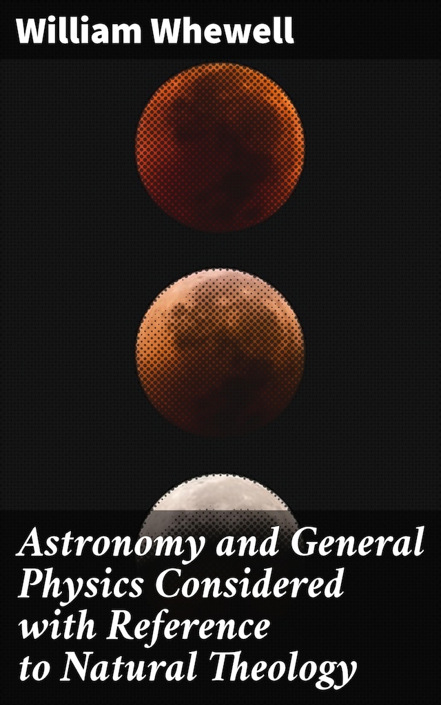 Book cover for Astronomy and General Physics Considered with Reference to Natural Theology