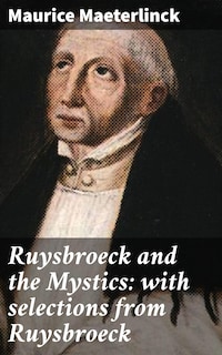 Ruysbroeck and the Mystics: with selections from Ruysbroeck