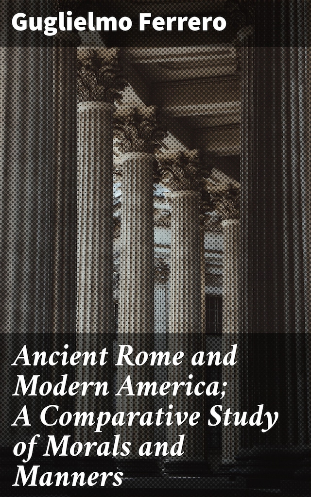 Book cover for Ancient Rome and Modern America; A Comparative Study of Morals and Manners