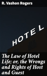 The Law of Hotel Life; or, the Wrongs and Rights of Host and Guest