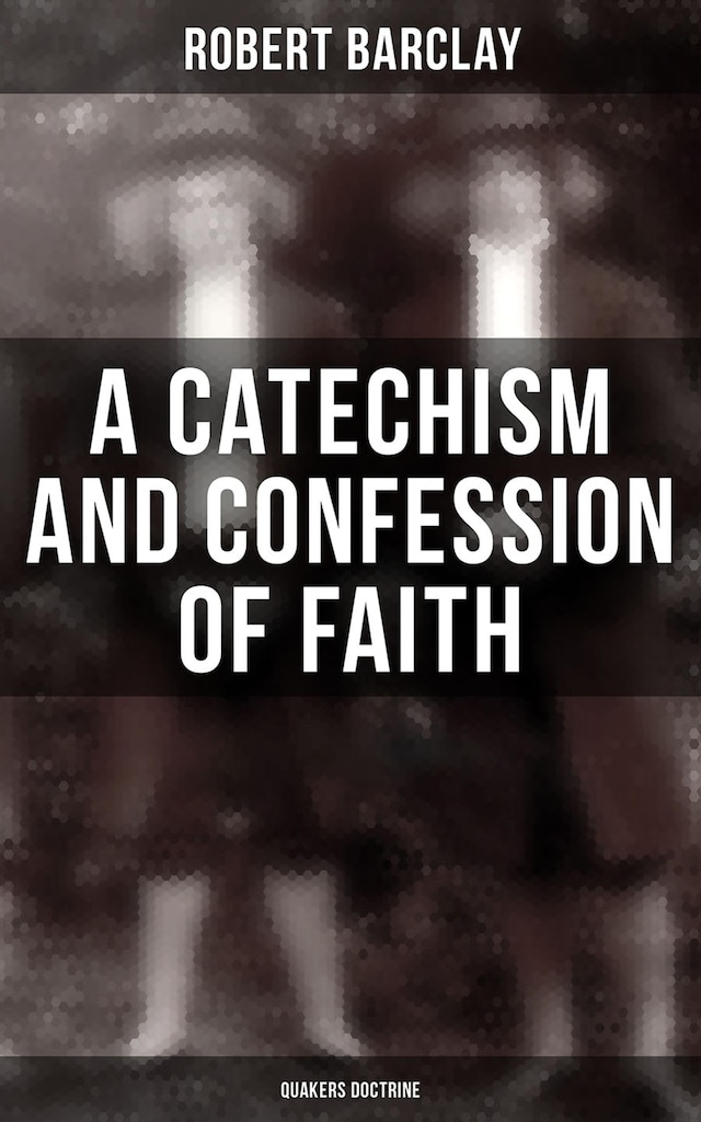 Book cover for A Catechism and Confession of Faith: Quakers Doctrine