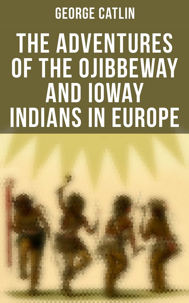 Kirjankansi teokselle The Adventures of the Ojibbeway and Ioway Indians in Europe