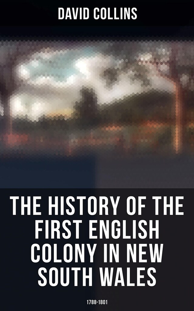 Bogomslag for The History of the First English Colony in New South Wales: 1788-1801