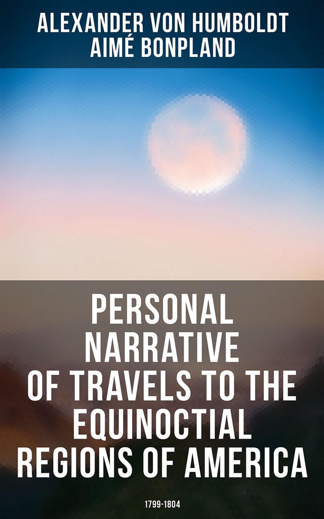 Kirjankansi teokselle Personal Narrative of Travels to the Equinoctial Regions of America: 1799-1804