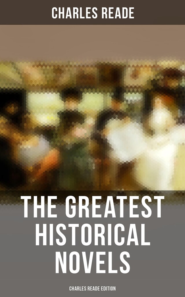 Book cover for The Greatest Historical Novels - Charles Reade Edition