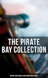The Pirate Bay Collection: History, Trues Stories & Most Famous Pirate Novels