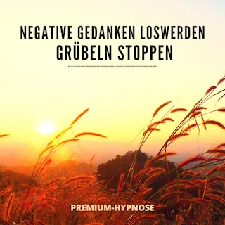 Negative Gedanken loswerden, Grübeln stoppen mit Hypnose als Hörbuch