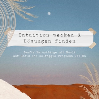 Intuition wecken & Lösungen finden | Sanfte Naturklänge & Musik auf Basis der Solfeggio Frequenz 741 HZ als Hörbuch