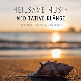 Heilsame Musik | Meditative Klänge auf Basis der Solfeggio Frequenzen als Hörbuch