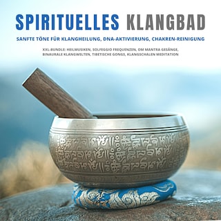 Spirituelles Klangbad: Sanfte Töne für Klangheilung, DNA-Aktivierung, Chakren-Reinigung als Hörbuch