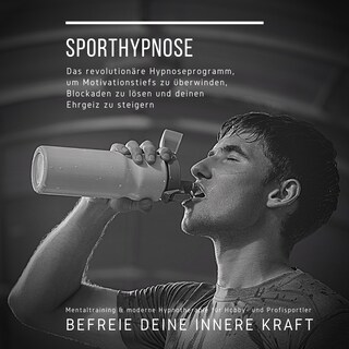 Sporthypnose: Mentaltraining & moderne Hypnotherapie für Hobby- und Profisportler als Hörbuch