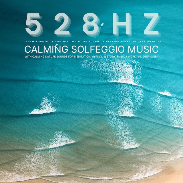 528 Hz - Calm Your Body and Mind with the Sound of Healing Solfeggio Frequencies