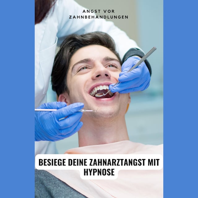 Buchcover für Angst vor Zahnbehandlungen: Besiege deine Zahnarztangst mit Hypnose