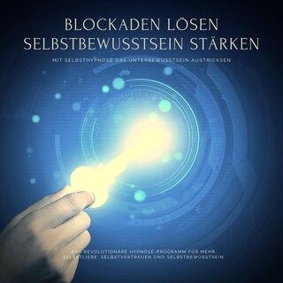 Blockaden lösen, Selbstbewusstsein stärken: Mit Selbsthypnose das eigene Unterbewusstsein austricksen als Hörbuch