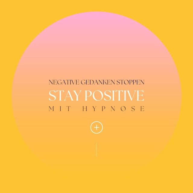 Book cover for Stay positive! Negative Gedanken stoppen mit Hypnose