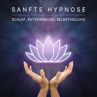Schlaf, Entspannung, Selbstheilung: Sanfte Hypnose als Hörbuch