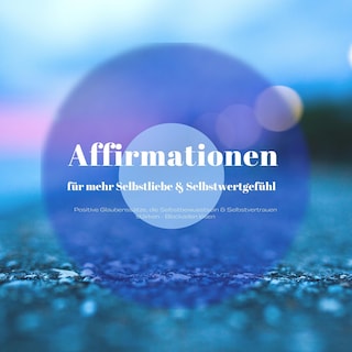 Affirmationen für mehr Selbstliebe & ein besseres Selbstwertgefühl als Hörbuch