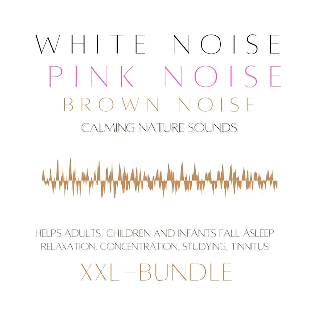 Book cover for XXL Bundle: White Noise, Pink Noise, Brown Noise, Calming Nature Sounds