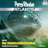 Perry Rhodan Atlantis Episode 04: Der Raumschiffsfriedhof
