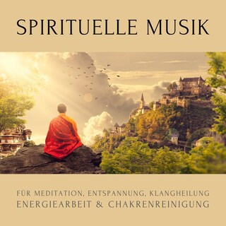 Spirituelle Musik für Meditation, Entspannung, Klangheilung, Energiearbeit & Chakrenreinigung als Hörbuch