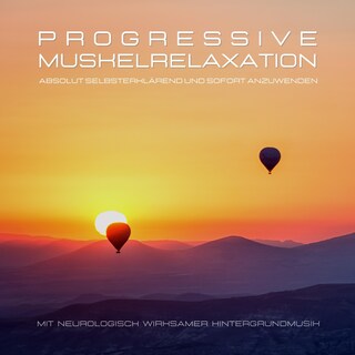 Progressive Muskelrelaxation nach Jacobson - Absolut selbsterklärend und sofort anzuwenden als Hörbuch