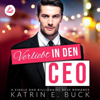 Verliebt in den CEO: A Single Dad Billionaire Boss Romance als Hörbuch