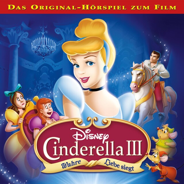 Cinderella 3 - Wahre Liebe siegt (Das Original-Hörspiel zum Disney Film)