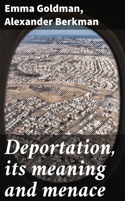 Deportation Its Meaning and Menace Last Message to the People of America  1919 - Alexander Berkman: 9789333411998 - AbeBooks