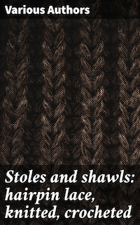 Stoles and shawls: hairpin lace, knitted, crocheted