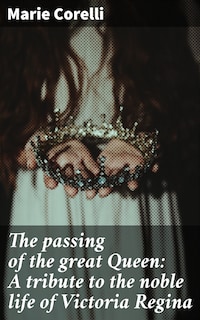The passing of the great Queen: A tribute to the noble life of Victoria Regina