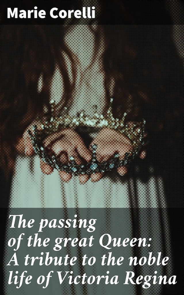 Book cover for The passing of the great Queen: A tribute to the noble life of Victoria Regina