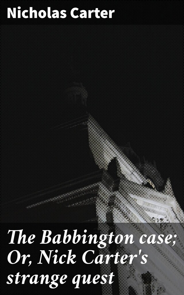 Book cover for The Babbington case; Or, Nick Carter's strange quest