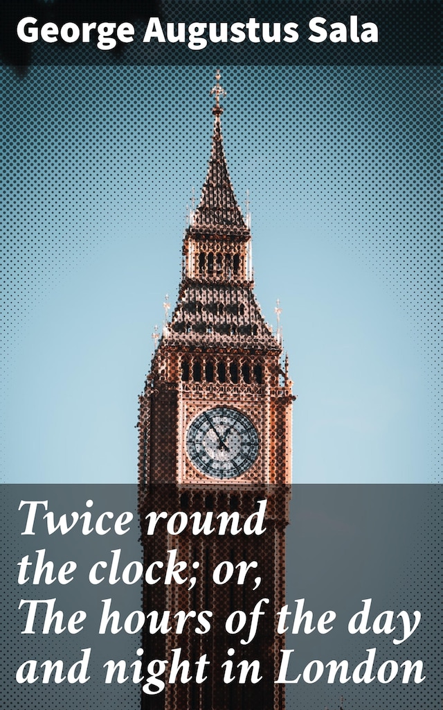 Book cover for Twice round the clock; or, The hours of the day and night in London