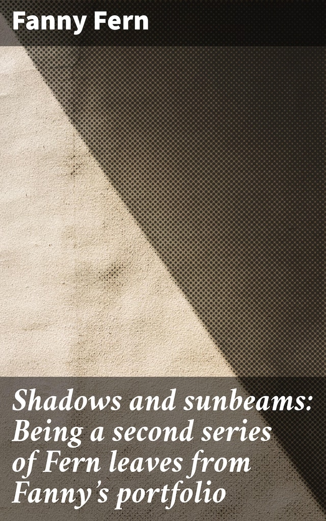 Book cover for Shadows and sunbeams: Being a second series of Fern leaves from Fanny's portfolio