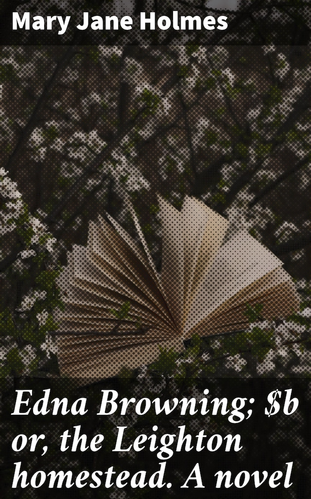 Book cover for Edna Browning; or, the Leighton homestead. A novel