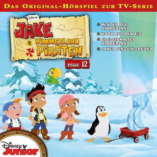 12: Winter auf Nimmerland / Hook auf dem Eis / Ei-Ei-Eiskaltes Nimmerland / Jakes Pinguin-Freund (Hörspiel zur Disney TV-Serie) als Hörbuch