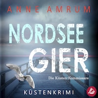 Nordsee Gier - Die Küsten-Kommissare: Küstenkrimi (Die Nordsee-Kommissare, Band 4)