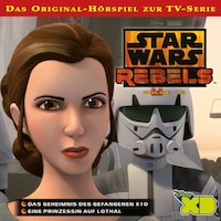 12: Das Geheimnis des Gefangenen X10 / Eine Prinzessin auf Lothal (Das Original-Hörspiel zur Star Wars-TV-Serie)