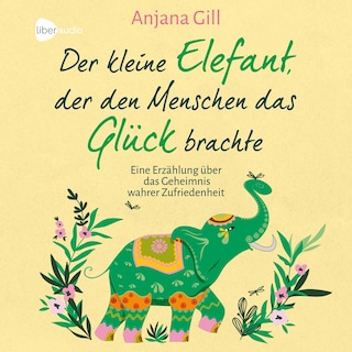 Der kleine Elefant, der den Menschen das Glück brachte als Hörbuch