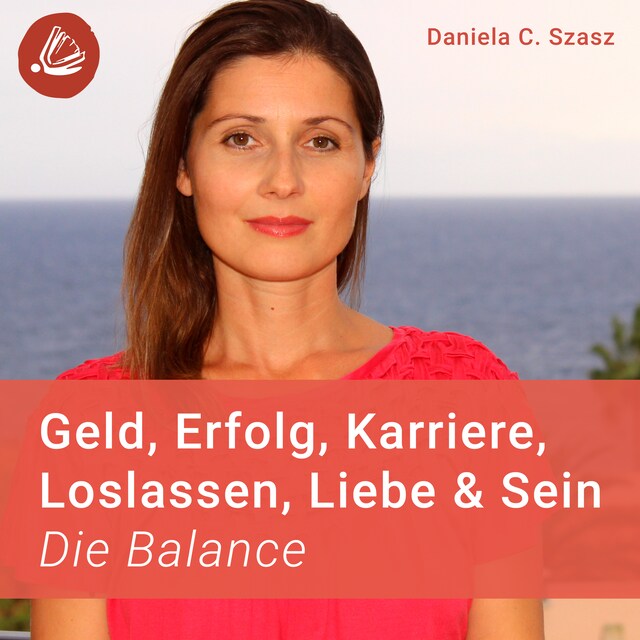 Book cover for Geld, Erfolg, Karriere, Loslassen, Liebe und Sein: Die Balance