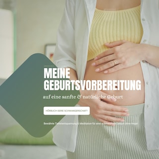 Meine Geburtsvorbereitung auf eine sanfte & natürliche Geburt als Hörbuch
