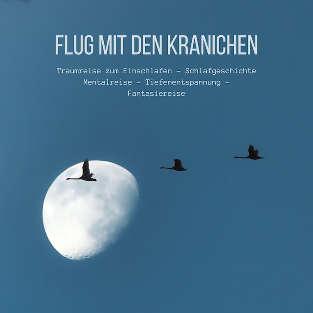 Book cover for Flug mit den Kranichen: Traumreise zum Einschlafen - Schlafgeschichte - Mentalreise - Tiefenentspannung - Fantasiereise