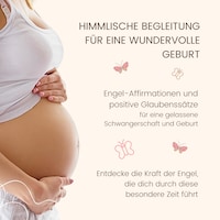 Himmlische Begleitung für eine wundervolle Geburt - Engel-Affirmationen und positive Glaubenssätze für eine gelassene Schwangerschaft und Geburt