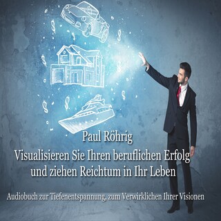 Visualisieren Sie Ihren beruflichen Erfolg und ziehen Reichtum in Ihr Leben als Hörbuch
