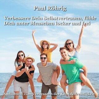 Verbessere Dein Selbstvertrauen, fühle Dich unter Menschen locker und frei als Hörbuch