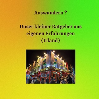 Auswandern ? Unser Kleiner Ratgeber aus eigenen Erfahrungen {Irland} als Hörbuch