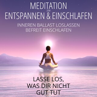 Meditation zum Entspannen & Einschlafen - Lasse los, was dir nicht gut tut als Hörbuch