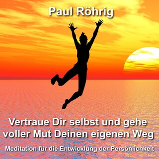 Vertraue Dir selbst und gehe voller Mut Deinen eigenen Weg als Hörbuch