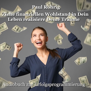 Ziehe finanziellen Wohlstand in Dein Leben realisiere Deine Träume als Hörbuch
